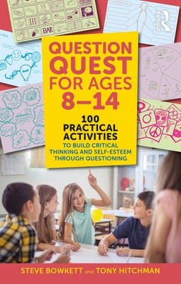 Question Quest for Ages 8-14: 100 Practical Activities to Build Critical Thinking and Self-Esteem Through Questioning by Bowkett, Steve
