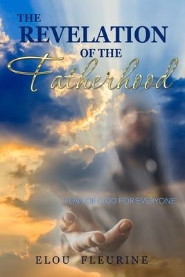 The Revelation of the Fatherhood: Plan of God for Everyone by Fleurine, Elou