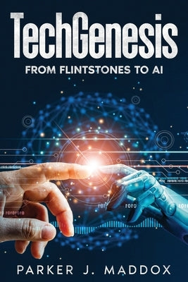 TechGenesis: From Flintstones to AI by Maddox, Parker J.