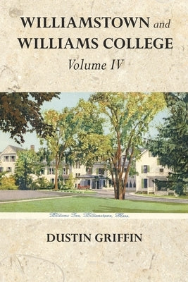 Williamstown and Williams College: Volume IV by Griffin, Dustin