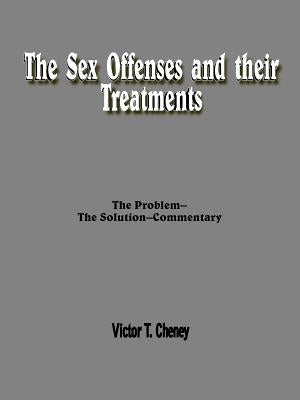 The Sex Offenses and Their Treatments: The Problem--The Solution--Commentary by Cheney, Victor T.