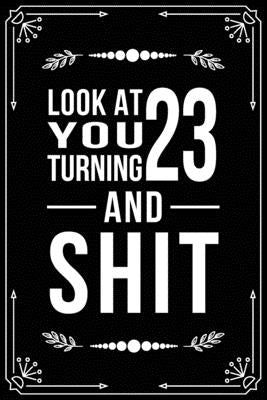 Look at You Turning 23 and Shit: Funny birthday gift for 23 year old by Publishing, Bfsc