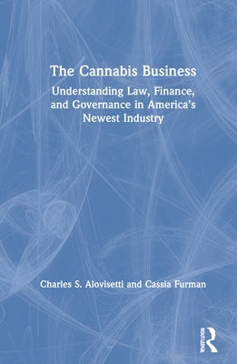 The Cannabis Business: Understanding Law, Finance, and Governance in America's Newest Industry by Alovisetti, Charles S.