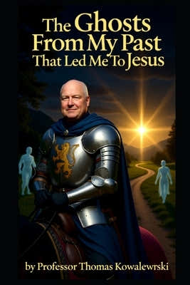 The Ghosts From My Past That Led Me To Jesus by Kowalewski, Thomas