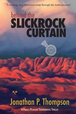 Behind the Slickrock Curtain: A Project Petrichor Environmental Thriller by Thompson, Jonathan P.