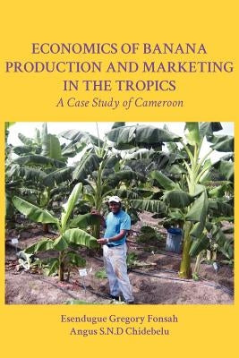 Economics of Banana Production and Marketing in the Tropics. A Case Study of Cameroon by Fonsah, Esendugue Gregory