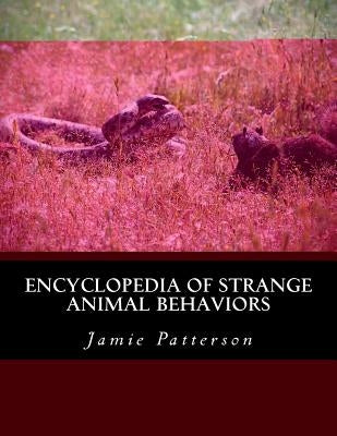 Encyclopedia of Strange Animal Behaviors by Patterson, Jamie L.