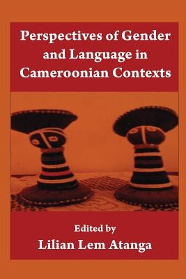 Perspectives Of Gender And Language In Cameroonian Contexts by Atanga, Lilian Lem