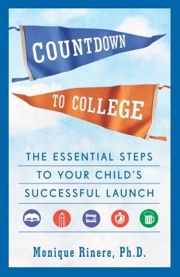 Countdown to College: The Essential Steps to Your Child's Successful Launch by Rinere, Monique