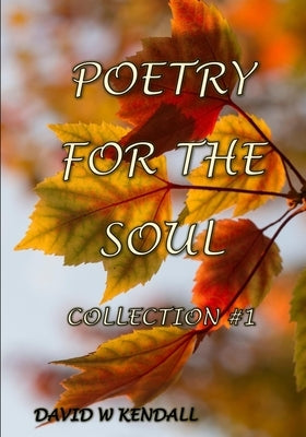 Poetry For The Soul Collection #1: Religious Stories, Sublime Thoughts and Tall Tales by Kendall, Heidi N.