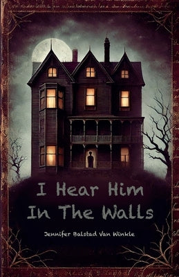 I Hear Him In The Walls by Winkle, Jennifer Balstad Van