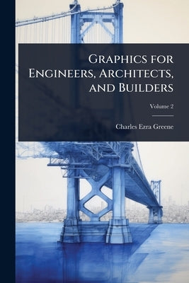 Graphics for Engineers, Architects, and Builders by Greene, Charles Ezra