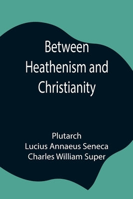 Between Heathenism and Christianity; Being a translation of Seneca's De Providentia, and Plutarch's De sera numinis vindicta, together with notes, add by Plutarch