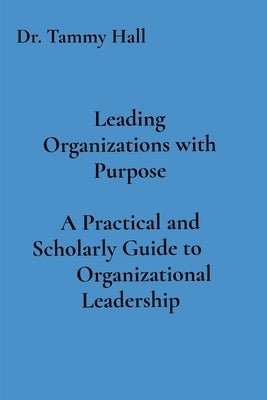 Leading Organizations with Purpose by Hall, Tammy