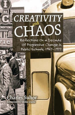 Creativity and Chaos: Reflections on a Decade of Progressive Change in Public Schools, 1967-1977 by Suhor, Charles