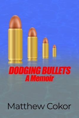 Dodging Bullets: A Memoir by Cokor, Matthew