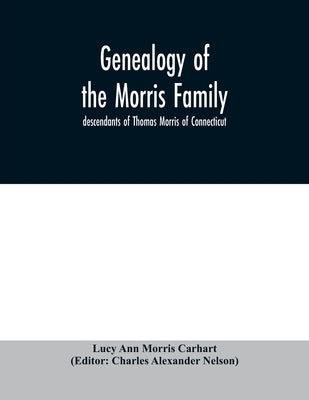 Genealogy of the Morris family; descendants of Thomas Morris of Connecticut by Ann Morris Carhart, Lucy