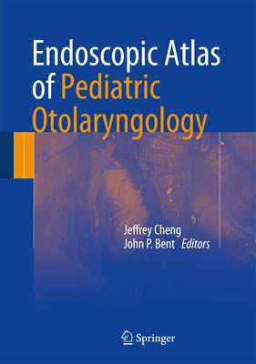 Endoscopic Atlas of Pediatric Otolaryngology by Cheng, Jeffrey