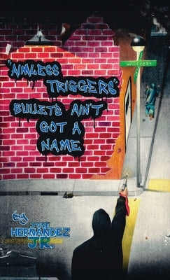 Aimless Triggers: Bullets Ain't Got A Name by Hernandez, Jose C., Jr.