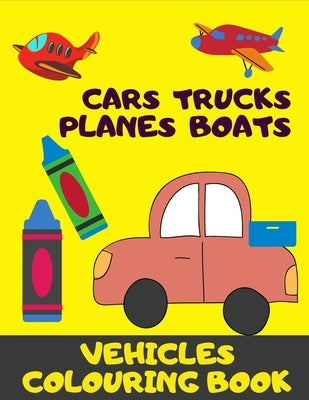 Cars, Truck, Planes, Boats. Vehicles Colouring Book.: A Fun Activity Book For Kids 3+. by Colors4fun