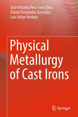 Physical Metallurgy of Cast Irons by Pero-Sanz Elorz, José Antonio