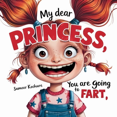 My dear Princess, you are going to fart!: A playful story that will have your kids giggling and believing in themselves. by Kochure, Sameer