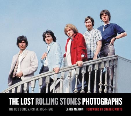 The Lost Rolling Stones Photographs: The Bob Bonis Archive, 1964-1966 by Marion, Larry