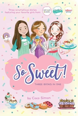 So Sweet! Three Books in One: Katie and the Cupcake Cure; Sunday Sundaes; Hole in the Middle by Simon, Coco