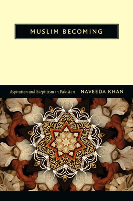 Muslim Becoming: Aspiration and Skepticism in Pakistan by Khan, Naveeda