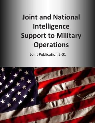 Joint and National Intelligence Support to Military Operations: Joint Publication 2-01 by U. S. Joint Force Command