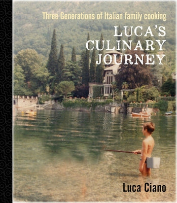Luca's Culinary Journey: Three Generations of Italian Family Cooking by Ciano, Luca