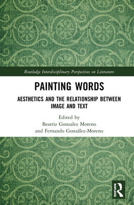 Painting Words: Aesthetics and the Relationship between Image and Text by Gonzalez Moreno, Beatriz