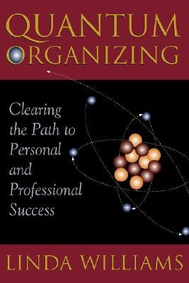 Quantum Organizing: Clearing the Path to Personal and Professional Success by Williams, Linda