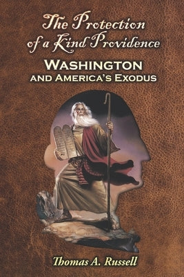 The Protection of a Kind Providence: Washington and America's Exodus by Russell, Thomas A.