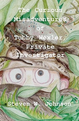 The Curious Misadventures of Tubby Wexler, Private Investigator by Johnson, Steven W.