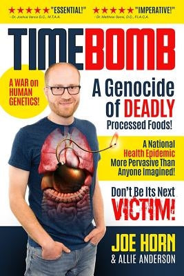 Timebomb: A Genocide of Deadly Processed Foods! a National Health Epidemic More Pervasive Than Anyone Imagined... Don't Be Its N by Horn, Joe