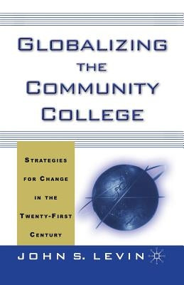 Globalizing the Community College: Strategies for Change in the Twenty-First Century by Levin, J.