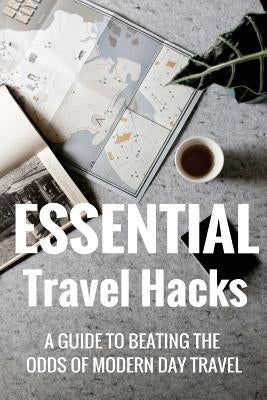 Essential Travel Hacks: A guide to beating the odds of modern day travel by Oswell, Paul