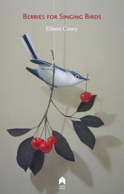 Berries for Singing Birds by Casey, Eileen