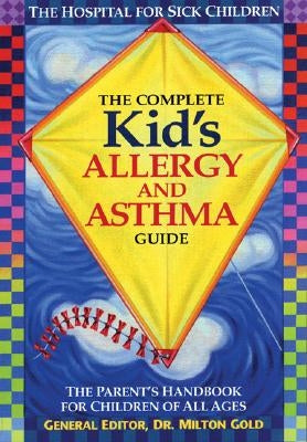 The Complete Kid's Allergy and Asthma Guide: The Parent's Handbook for Children of All Ages by Gold, Milton