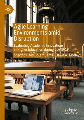 Agile Learning Environments Amid Disruption: Evaluating Academic Innovations in Higher Education During Covid-19 by Jamil, MD Golam