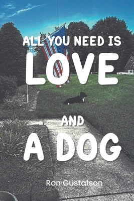 All You Need Is Love and A Dog by Gustafson, Ron