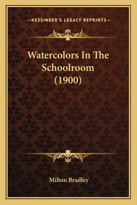 Watercolors In The Schoolroom (1900) by Bradley, Milton