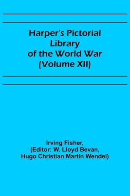 Harper's Pictorial Library of the World War (Volume XII) by Fisher, Irving