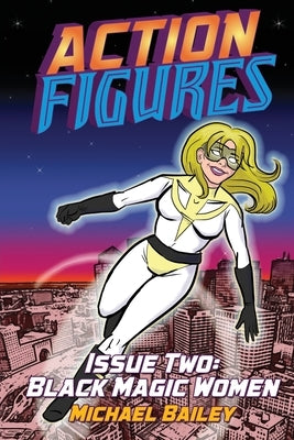 Action Figures - Issue Two: Black Magic Women by Bailey, Michael C.