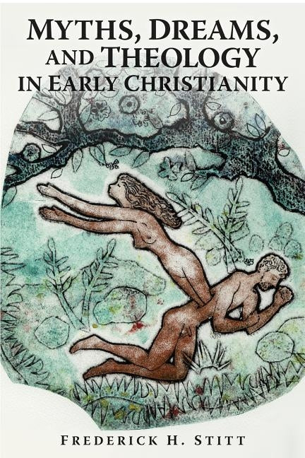 Myths, Dreams, And Theology In Early Christianity by Stitt, Frederick H.