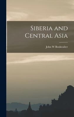 Siberia and Central Asia by Bookwalter, John W.