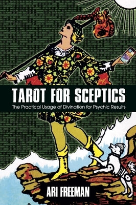 Tarot for Sceptics: The Practical Usage of Divination for Psychic Results by Freeman, Ari