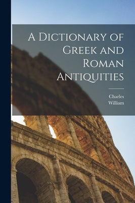 A Dictionary of Greek and Roman Antiquities by Smith, William 1813-1893