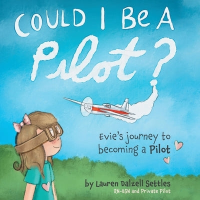Could I Be a Pilot?: Evie's Journey to Becoming a Pilot by Settles, Lauren Dalzell